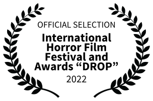 Official Selection, International Horror Film Festival and Awards “DROP”, 2022