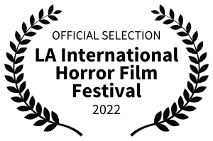 Official Selection, LA International Horror Film Festival, 2022